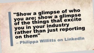 "Show a glimpse of who you are; show a glimpse of the things that excite you in your industry rather than just reporting on them"